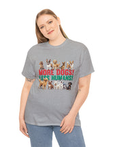 More Dogs! Less Humans! in this fantastic, super comfortable Tee.