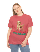 Golden Doodle - Goldendoodle - More Dogs! Less Humans! in a great-looking, super comfortable, T-shirt.