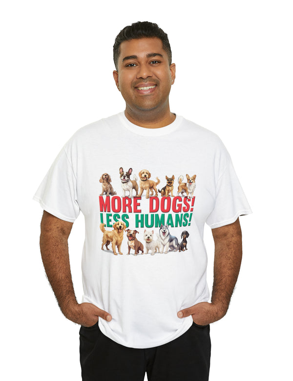 More Dogs! Less Humans! in this fantastic, super comfortable Tee.