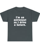 "I'm an Astronaut so I drive a Saturn" in a Unisex Heavy Cotton Tee