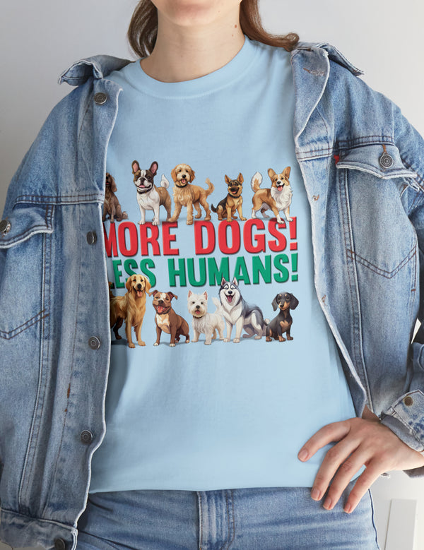 More Dogs! Less Humans! in this fantastic, super comfortable Tee.