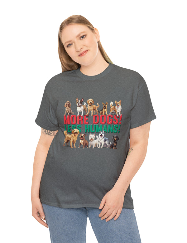 More Dogs! Less Humans! in this fantastic, super comfortable Tee.