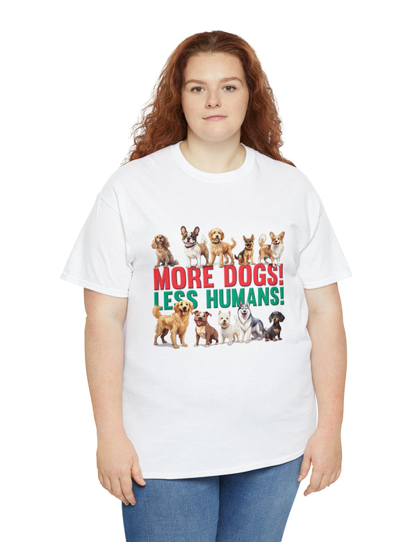 More Dogs! Less Humans! in this fantastic, super comfortable Tee.