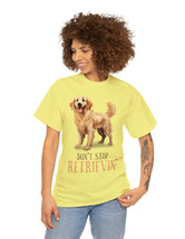 Golden Retriever - Don't Stop Retrieving - on a lighter colored cotton t-shirt.