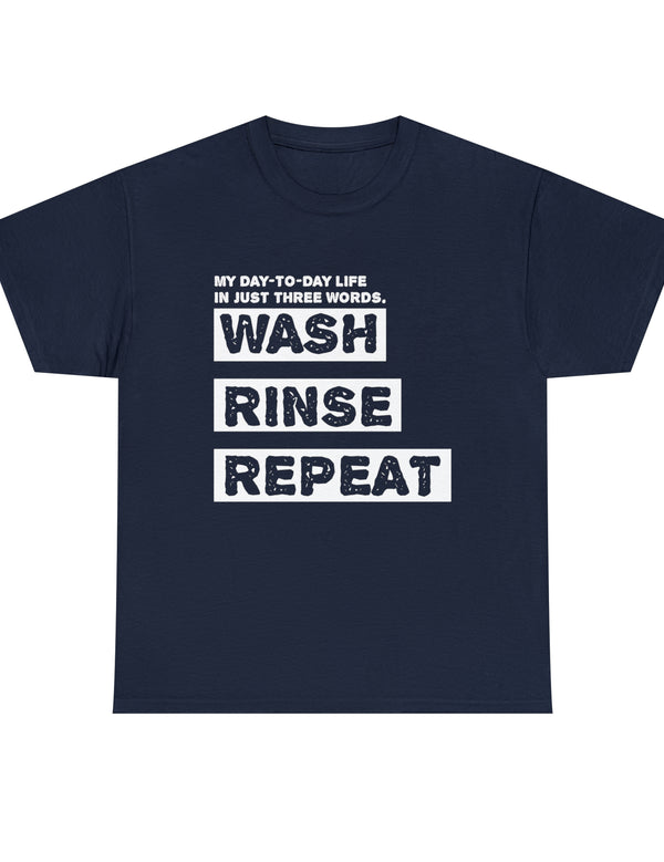 My Day-To-Day Life in just three words. Wash, Rinse, Repeat. - Version 3