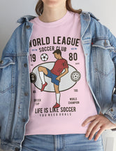 World League Soccer Club - Life is like soccer - Super Comfy soccer shirt.