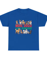 More Dogs! Less Humans! in this fantastic, super comfortable Tee.