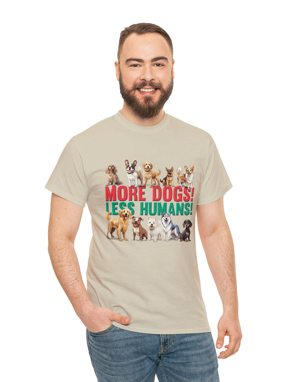 More Dogs! Less Humans! in this fantastic, super comfortable Tee.