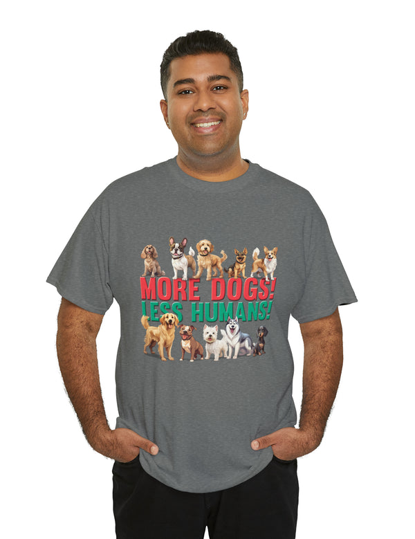 More Dogs! Less Humans! in this fantastic, super comfortable Tee.