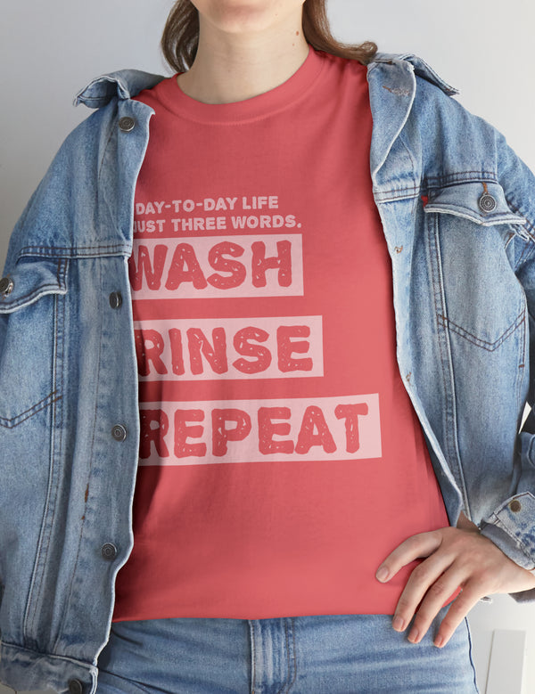 My Day-To-Day Life in just three words. Wash, Rinse, Repeat. - Version 4