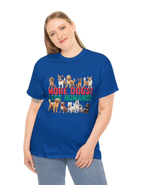 More Dogs! Less Humans! in this fantastic, super comfortable Tee.