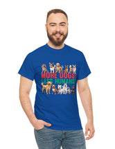 More Dogs! Less Humans! in this fantastic, super comfortable Tee.