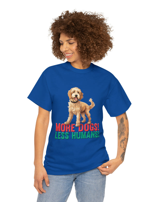 Golden Doodle - Goldendoodle - More Dogs! Less Humans! in a great-looking, super comfortable, T-shirt.