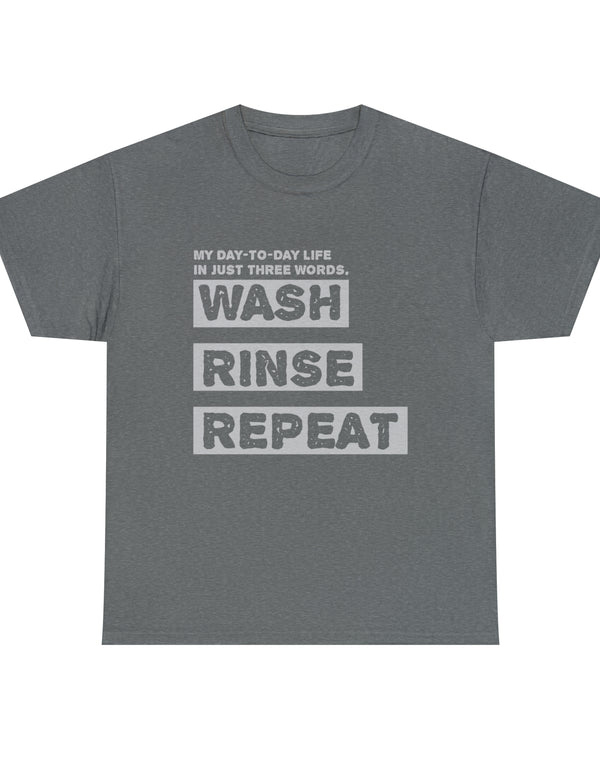 My Day-To-Day Life in just three words. Wash, Rinse, Repeat. - Version 4