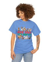 More Dogs! Less Humans! in this fantastic, super comfortable Tee.