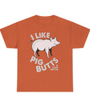 "I Like Pig Butts...and I cannot lie" in a Heavy Cotton Tee with Light Colored Type