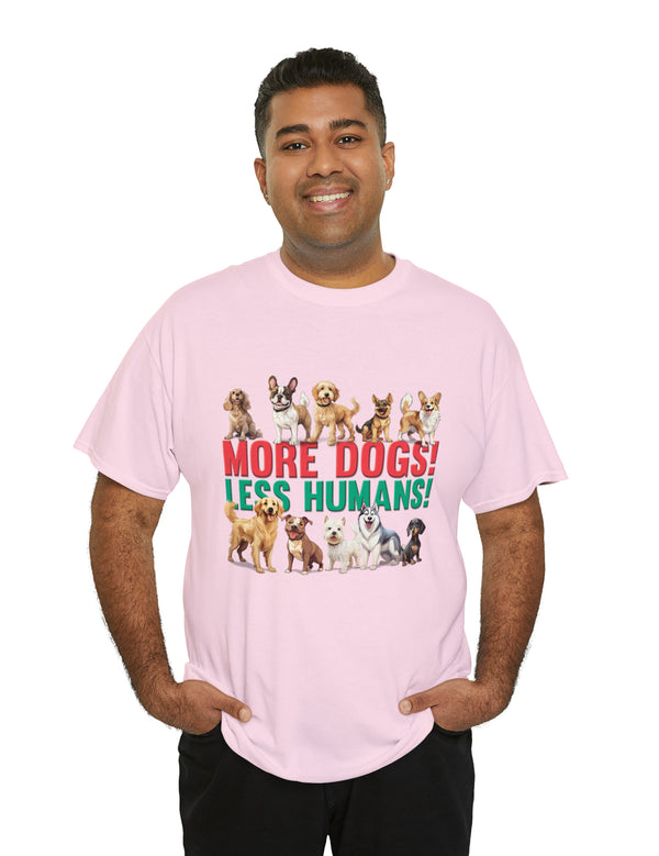 More Dogs! Less Humans! in this fantastic, super comfortable Tee.