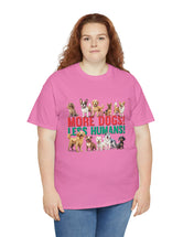 More Dogs! Less Humans! in this fantastic, super comfortable Tee.