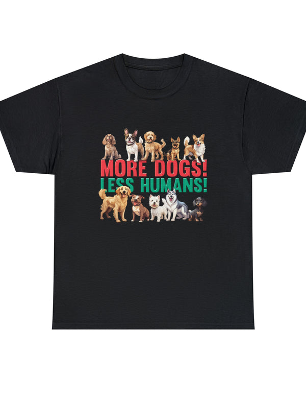 More Dogs! Less Humans! in this fantastic, super comfortable Tee.