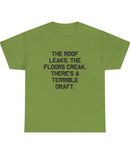 "The Roof Leaks. The Floors Creak. There's a Terrible Draft." Black type on Lighter colored Unisex Heavy Cotton Tee