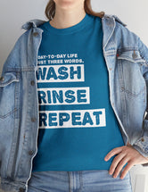 My Day-To-Day Life in just three words. Wash, Rinse, Repeat. - Version 3