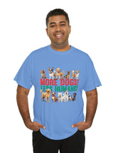 More Dogs! Less Humans! in this fantastic, super comfortable Tee.