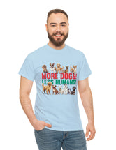 More Dogs! Less Humans! in this fantastic, super comfortable Tee.