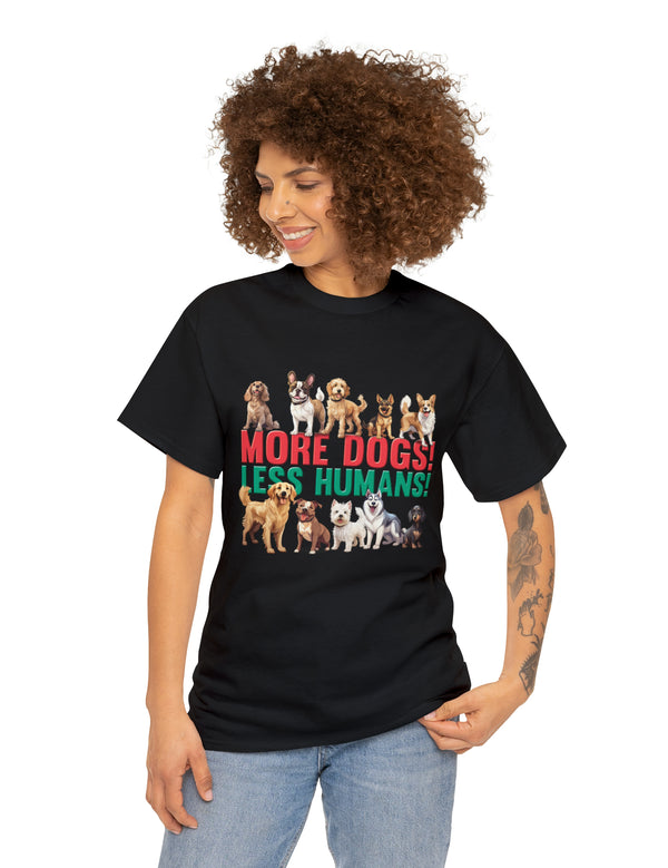 More Dogs! Less Humans! in this fantastic, super comfortable Tee.