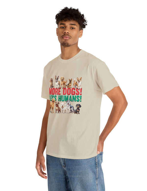 More Dogs! Less Humans! in this fantastic, super comfortable Tee.