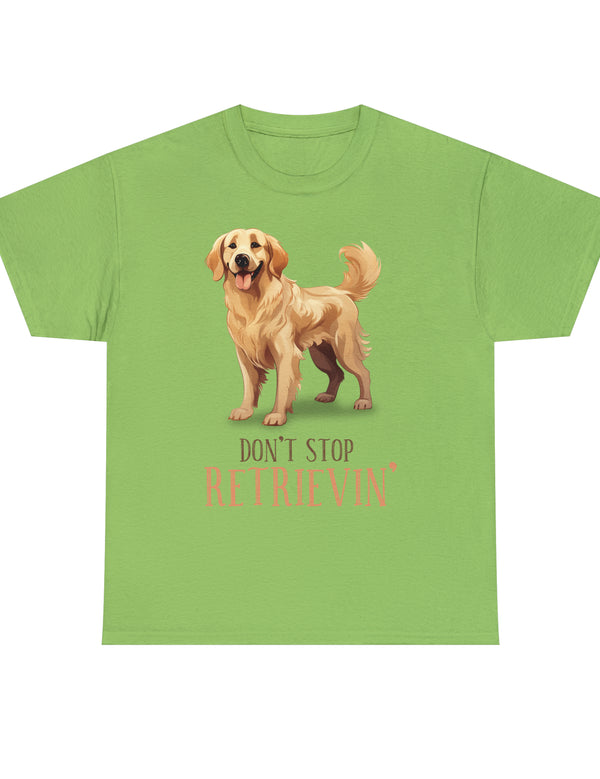 Golden Retriever - Don't Stop Retrieving - on a lighter colored cotton t-shirt.