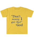 "Don't Worry, I got this" - God - Unisex Softstyle T-Shirt