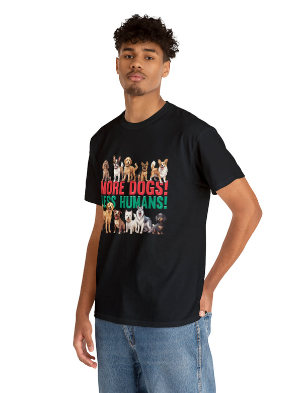 More Dogs! Less Humans! in this fantastic, super comfortable Tee.