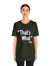 That's What -She (said) in a Unisex Jersey Short Sleeve Tee (White Type on Dark Shirts)