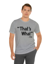 That's What -She (said) in a Unisex Jersey Short Sleeve Tee (Black Type on Light Shirts)