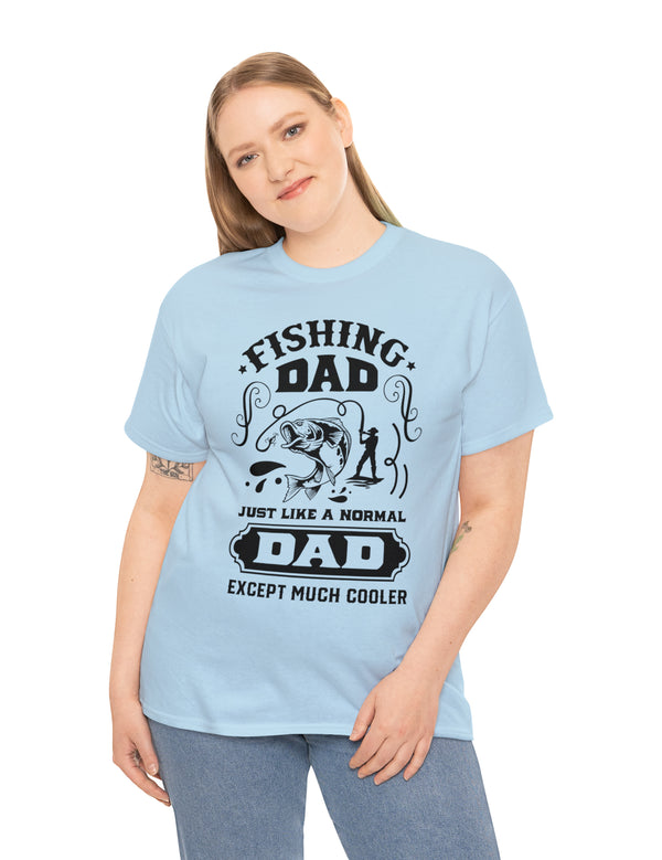 Fishing Dad. Just like a normal dad but much cooler. Unisex Heavy Cotton Tee