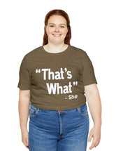 That's What -She (said) in a Unisex Jersey Short Sleeve Tee (White Type on Dark Shirts)