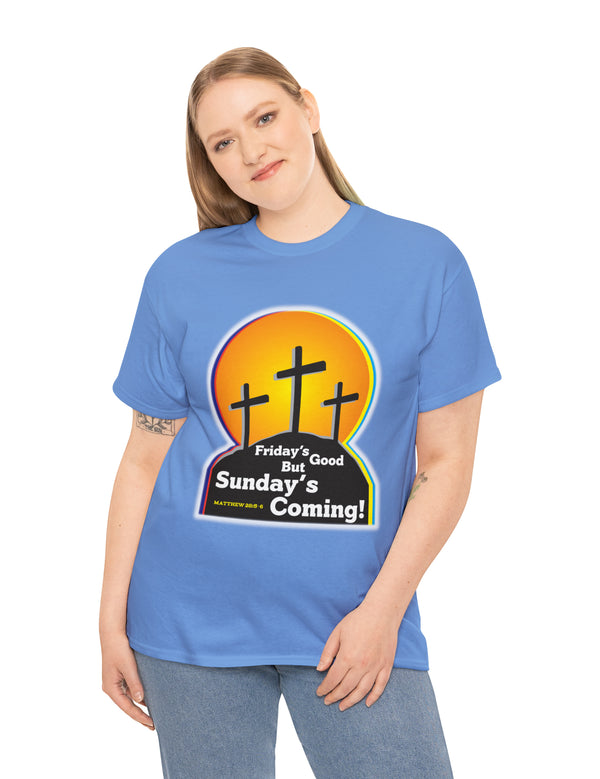 Friday's Good But Sunday's Coming - In a Unisex Heavy Cotton Tee