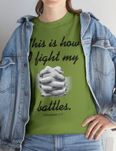 This is how I fight my battles. - 1 Thessalonians 5:17- Unisex Heavy Cotton Tee