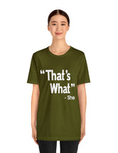 That's What -She (said) in a Unisex Jersey Short Sleeve Tee (White Type on Dark Shirts)