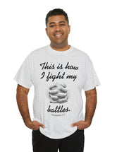 This is how I fight my battles. - 1 Thessalonians 5:17- Unisex Heavy Cotton Tee