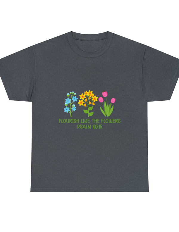 Flourish like the flowers - Psalm 103:15 - Unisex Heavy Cotton Tee