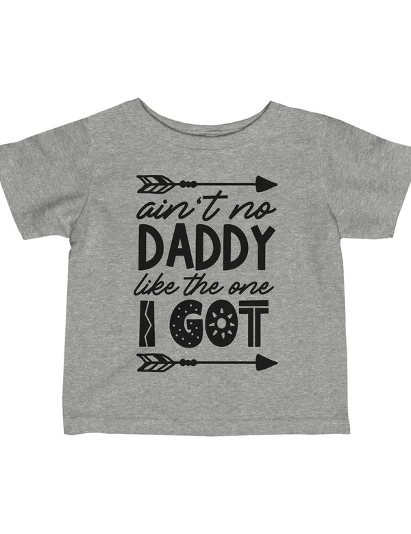 Ain't No Daddy Like the one I Got! - In an Infant Fine Jersey Tee