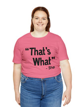 That's What -She (said) in a Unisex Jersey Short Sleeve Tee (Black Type on Light Shirts)