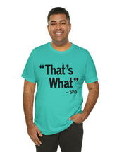 That's What -She (said) in a Unisex Jersey Short Sleeve Tee (Black Type on Light Shirts)