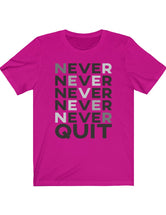 Never, Never, Never, Never, Never QUIT - Unisex Jersey Short Sleeve Tee