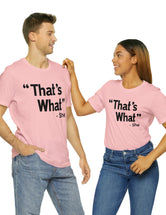 That's What -She (said) in a Unisex Jersey Short Sleeve Tee (Black Type on Light Shirts)