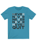 Never, Never, Never, Never, Never QUIT - Unisex Jersey Short Sleeve Tee