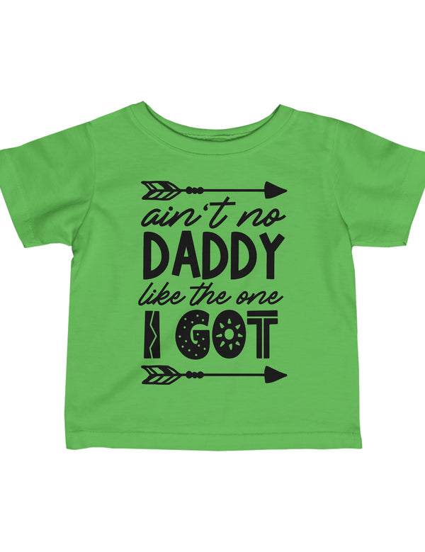 Ain't No Daddy Like the one I Got! - In an Infant Fine Jersey Tee