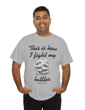 This is how I fight my battles. - 1 Thessalonians 5:17- Unisex Heavy Cotton Tee