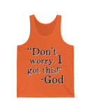 "Don't Worry - I got this - God" in a Unisex Jersey Tank